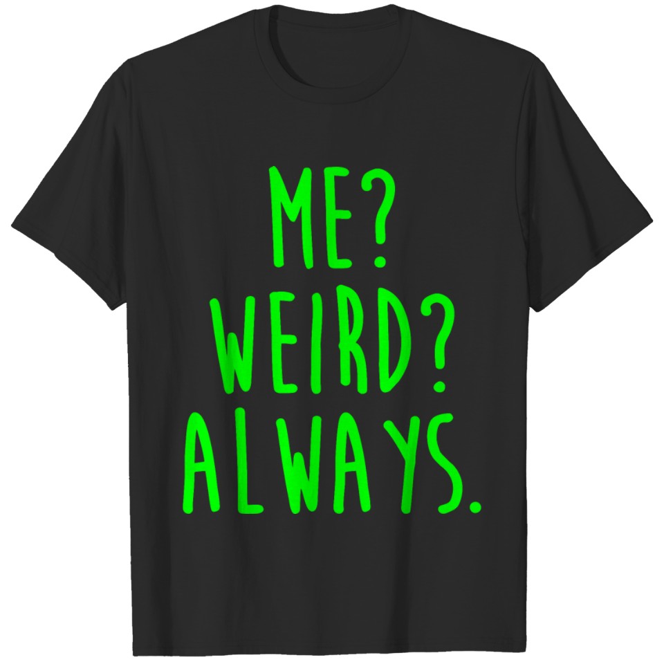 Me Weird Always Green T-shirt