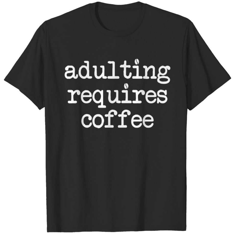 Adulting Requires Coffee Funny Espresso Addict T-shirt