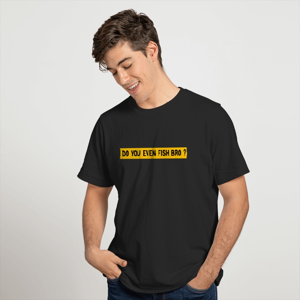 Do You Even Fish Bro ? T-shirt