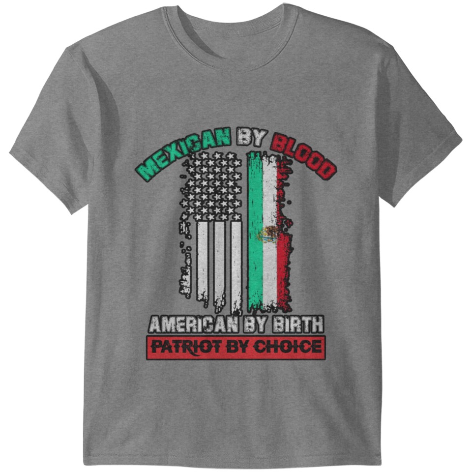 Mexican By Blood American By Birth Patriot Choice T-shirt