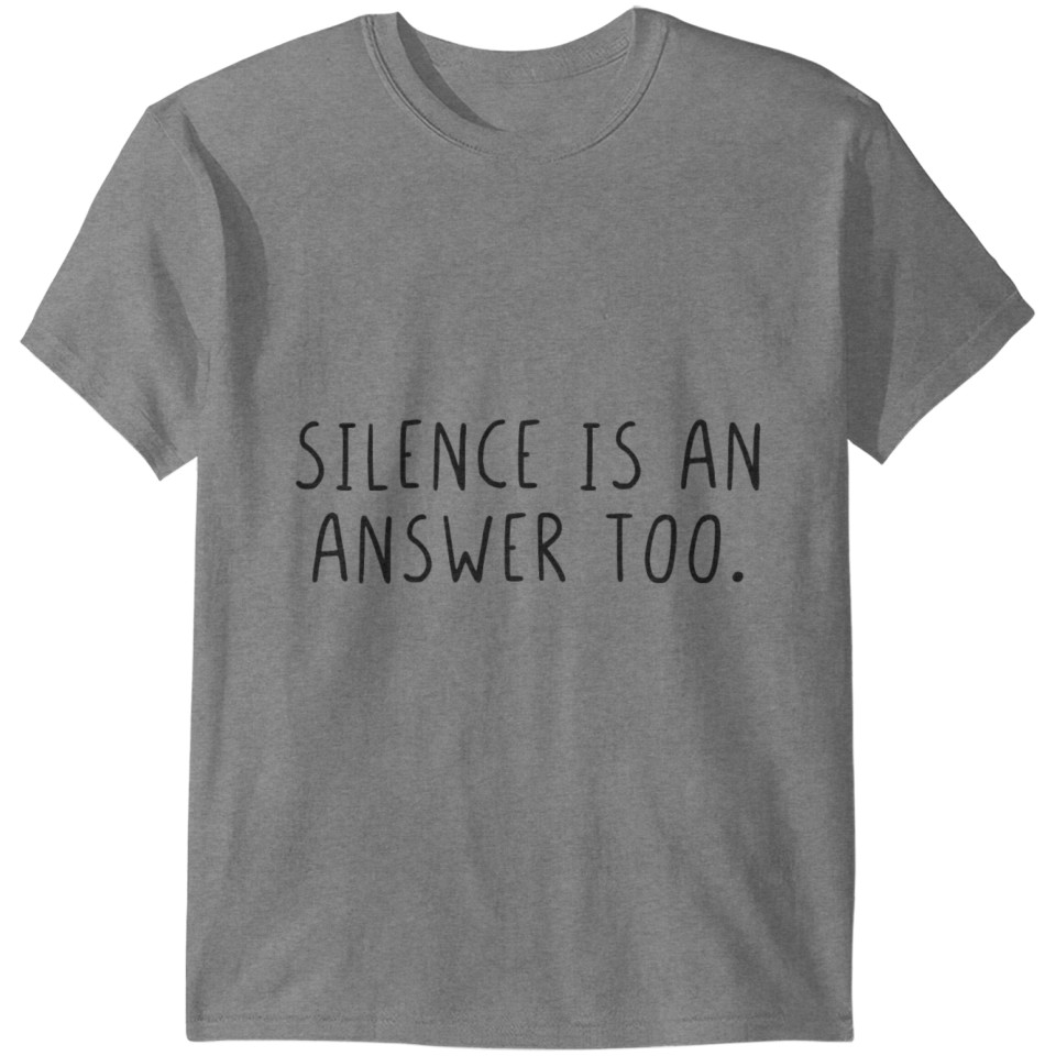 Silence is an answer too T-shirt