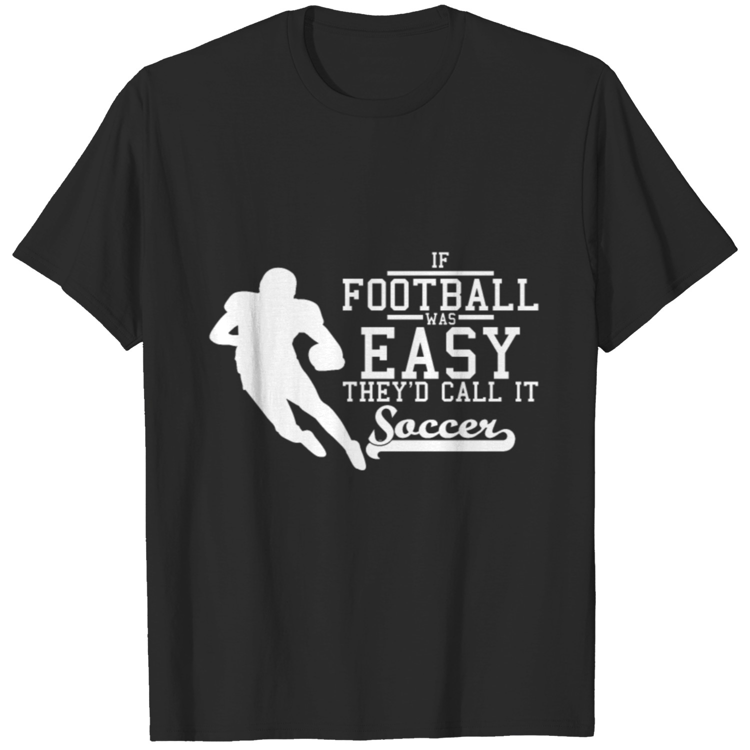If Football was easy they'd call it Soccer T-shirt