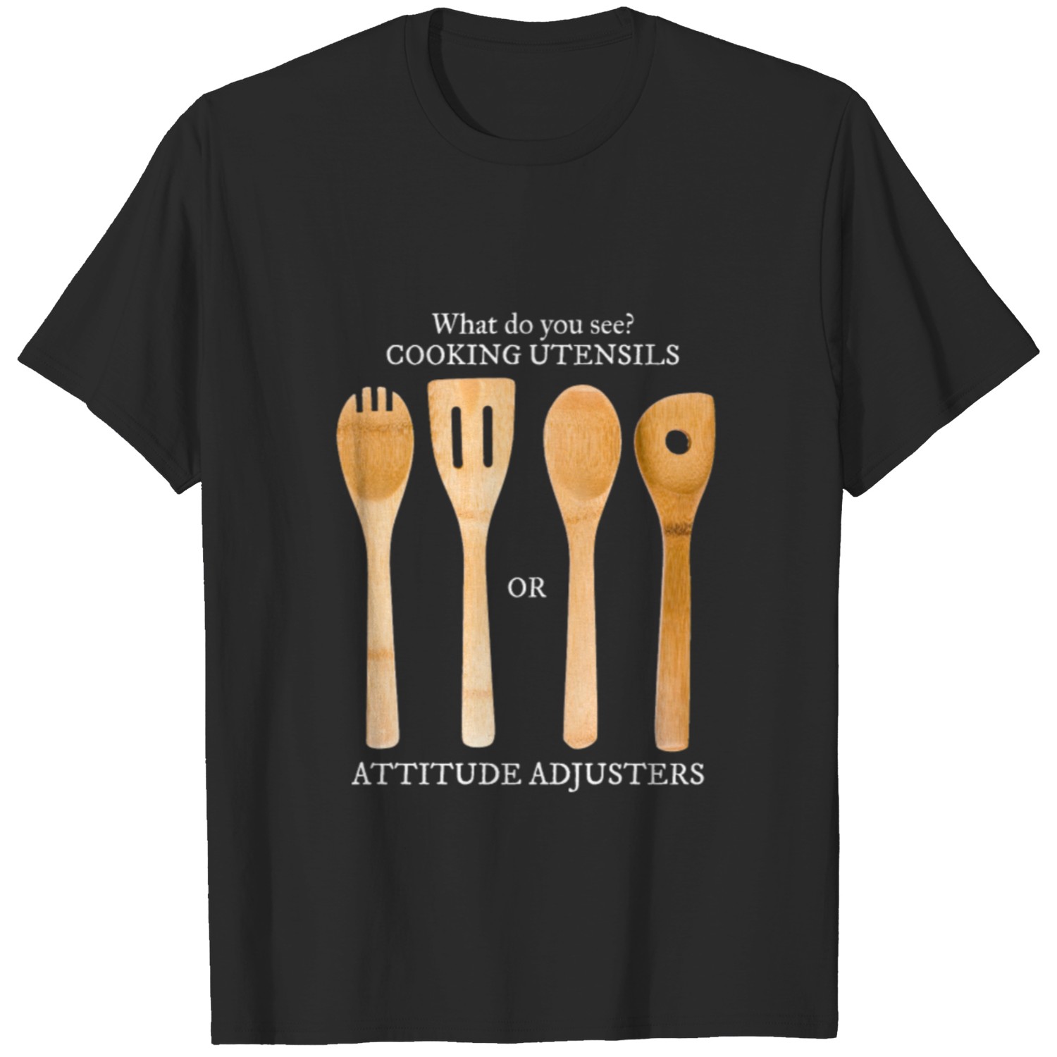 Do You See A Cooking Utensil or Attitude Adjuster T-shirt