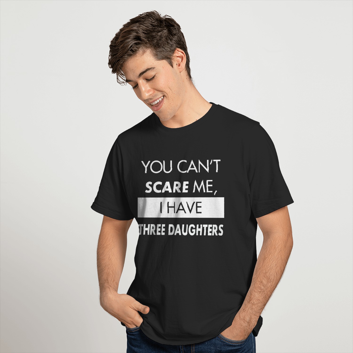 You Can't Scare Me, I Have Three Daughters | Funny Dad Daddy Joke Men T-Shirt